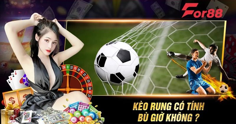 Kèo rung có tính bù giờ không?