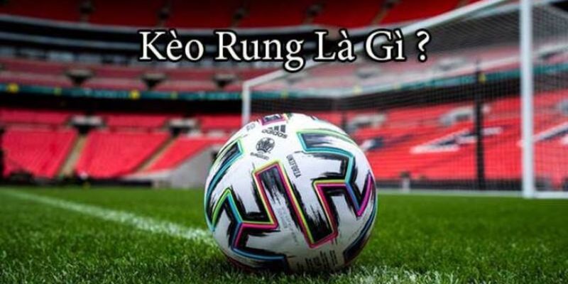 Kèo rung – Bí quyết chơi hiệu quả tỷ lệ thắng cao